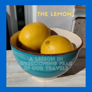 The Lemon : A Lesson in Overcoming Fear and Anxiety in Our Travels